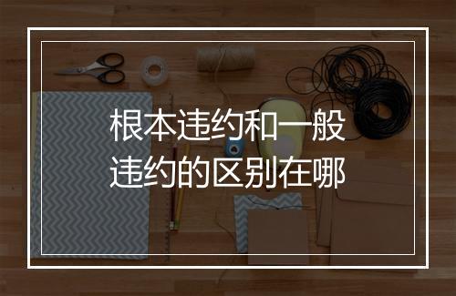 根本违约和一般违约的区别在哪