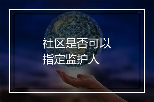 社区是否可以指定监护人