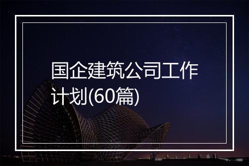 国企建筑公司工作计划(60篇)