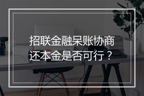 招联金融呆账协商还本金是否可行？