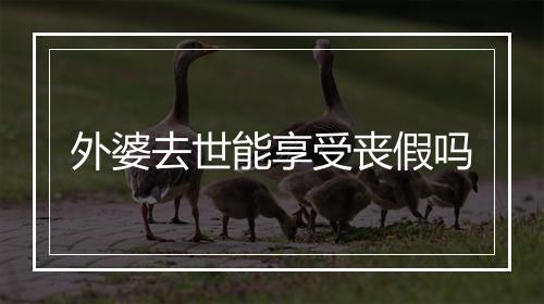 外婆去世能享受丧假吗