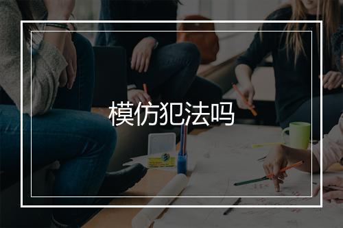 模仿犯法吗