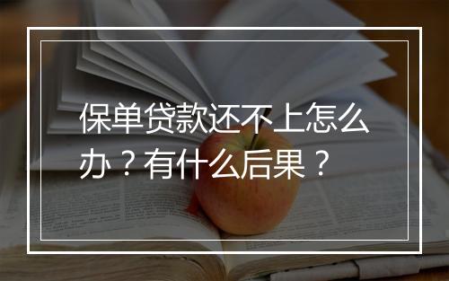 保单贷款还不上怎么办？有什么后果？