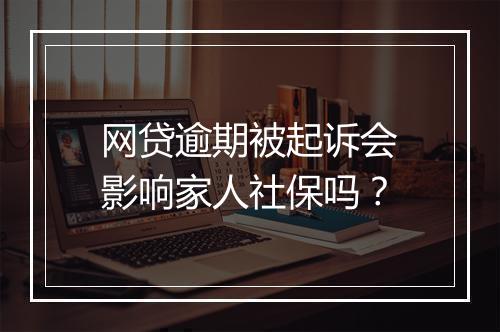 网贷逾期被起诉会影响家人社保吗？