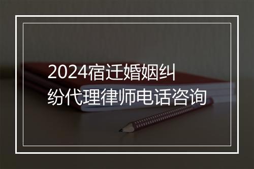 2024宿迁婚姻纠纷代理律师电话咨询