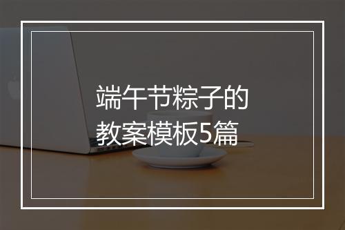 端午节粽子的教案模板5篇
