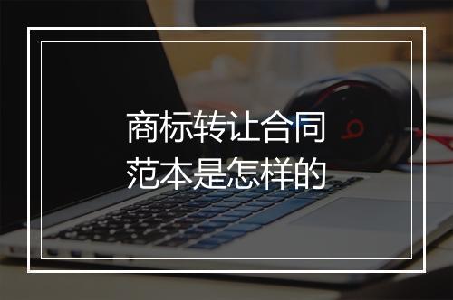 商标转让合同范本是怎样的