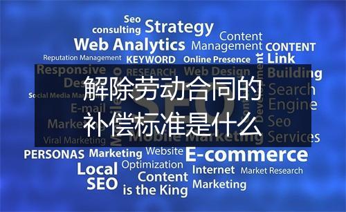 解除劳动合同的补偿标准是什么