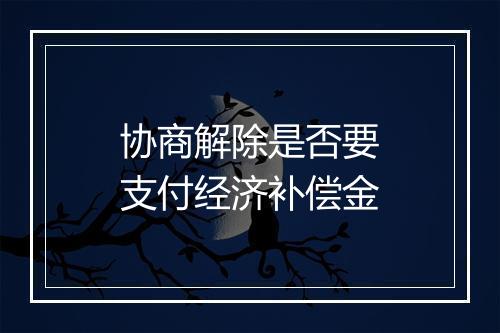 协商解除是否要支付经济补偿金