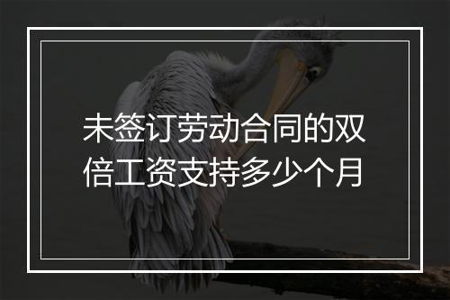 未签订劳动合同的双倍工资支持多少个月