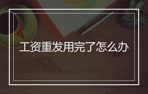 工资重发用完了怎么办