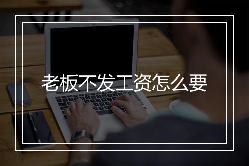 老板不发工资怎么要