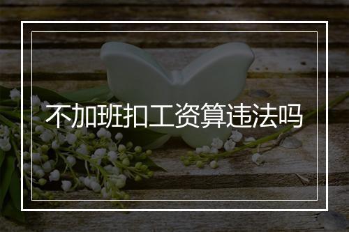 不加班扣工资算违法吗