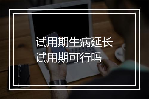 试用期生病延长试用期可行吗