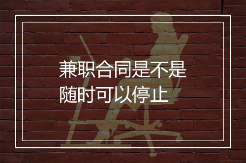 兼职合同是不是随时可以停止