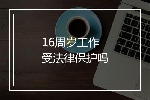 16周岁工作受法律保护吗