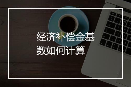 经济补偿金基数如何计算