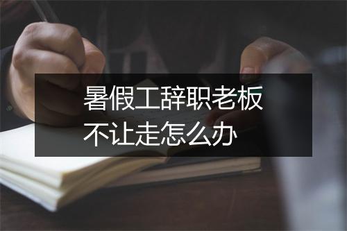 暑假工辞职老板不让走怎么办