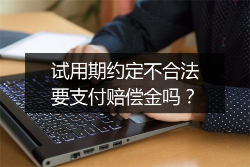 试用期约定不合法要支付赔偿金吗？