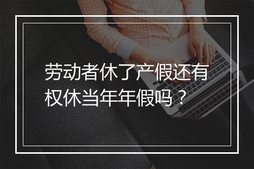 劳动者休了产假还有权休当年年假吗？