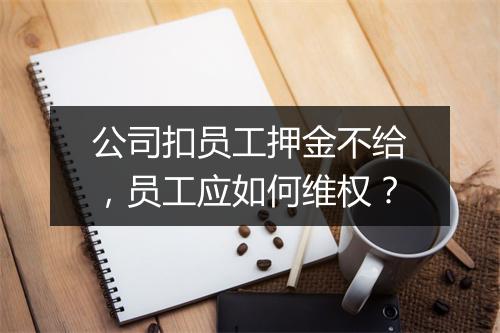 公司扣员工押金不给，员工应如何维权？