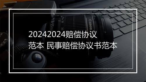20242024赔偿协议范本 民事赔偿协议书范本