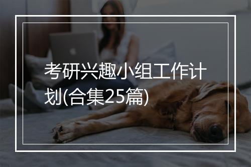考研兴趣小组工作计划(合集25篇)