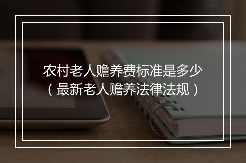 农村老人赡养费标准是多少（最新老人赡养法律法规）