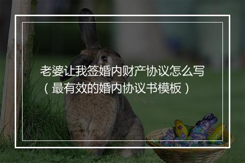 老婆让我签婚内财产协议怎么写（最有效的婚内协议书模板）