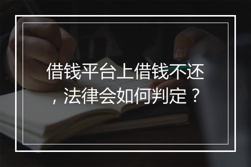 借钱平台上借钱不还，法律会如何判定？