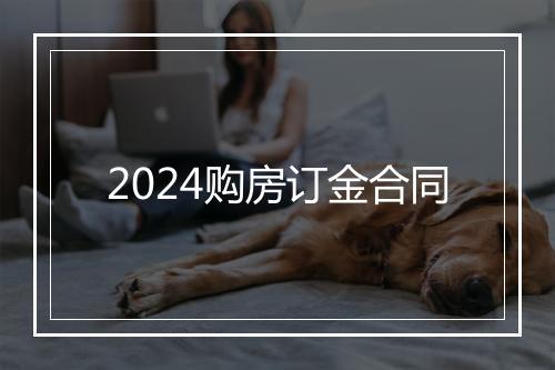 2024购房订金合同