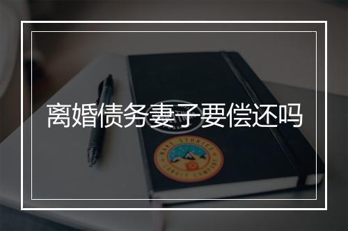 离婚债务妻子要偿还吗