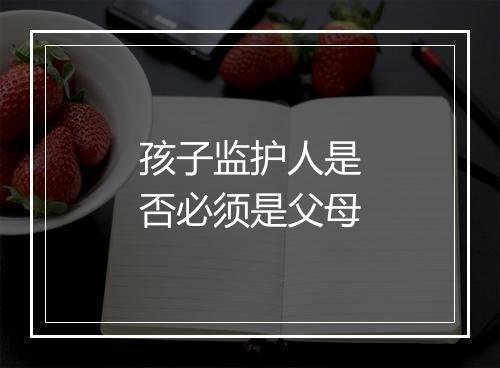 孩子监护人是否必须是父母