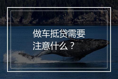 做车抵贷需要注意什么？