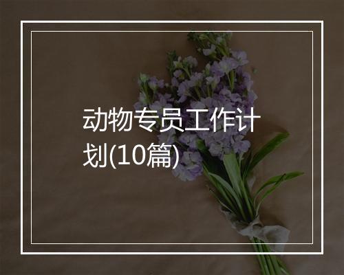 动物专员工作计划(10篇)