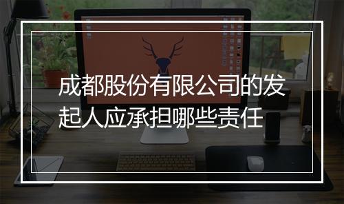 成都股份有限公司的发起人应承担哪些责任
