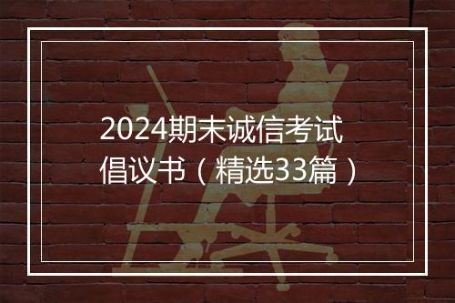 2024期末诚信考试倡议书（精选33篇）