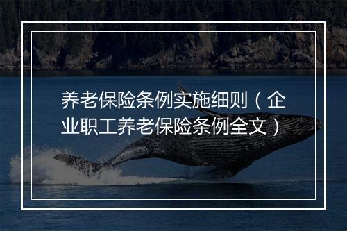 养老保险条例实施细则（企业职工养老保险条例全文）