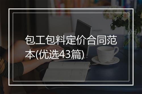 包工包料定价合同范本(优选43篇)