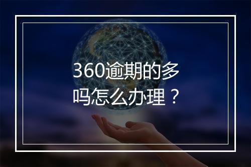 360逾期的多吗怎么办理？