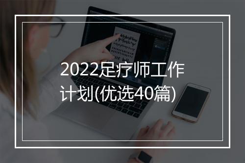 2022足疗师工作计划(优选40篇)