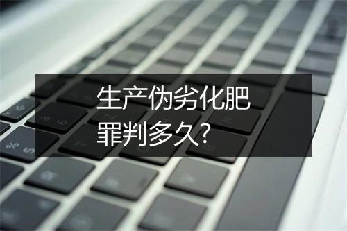 生产伪劣化肥罪判多久?