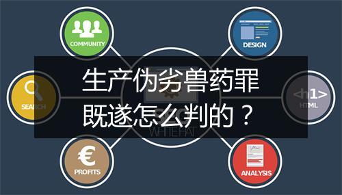 生产伪劣兽药罪既遂怎么判的？