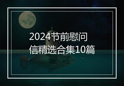 2024节前慰问信精选合集10篇