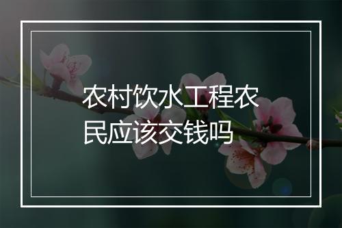 农村饮水工程农民应该交钱吗