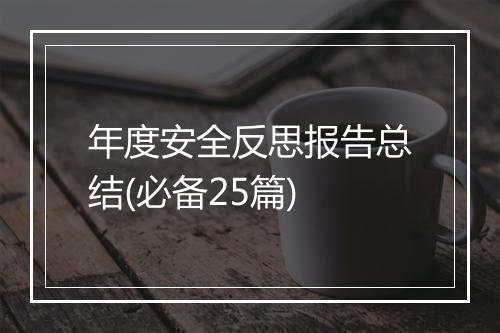 年度安全反思报告总结(必备25篇)