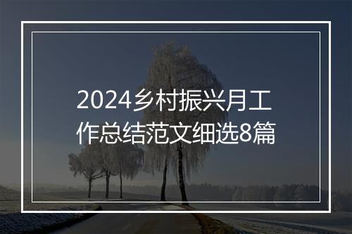 2024乡村振兴月工作总结范文细选8篇