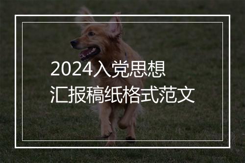 2024入党思想汇报稿纸格式范文