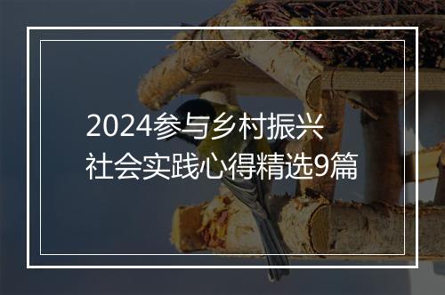 2024参与乡村振兴社会实践心得精选9篇