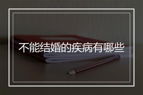不能结婚的疾病有哪些
